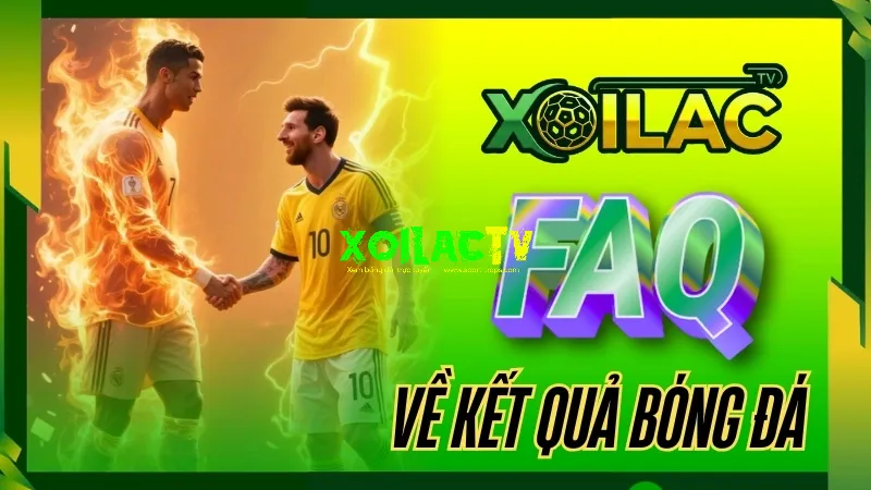 FAQ Kết quả bóng đá – Giải đáp thắc mắc về tỷ số và cập nhật trên Xoilac TV
